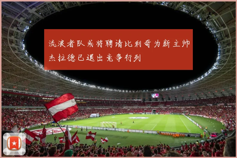 流浪者队或将聘请比利奇为新主帅杰拉德已退出竞争行列