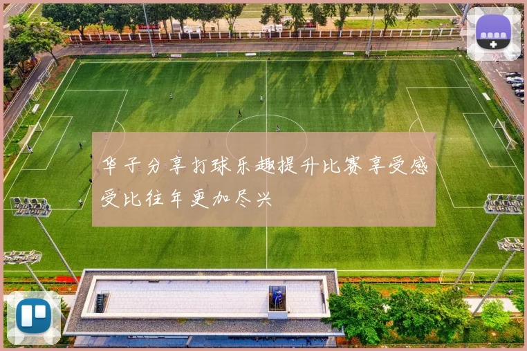 华子分享打球乐趣提升比赛享受感受比往年更加尽兴