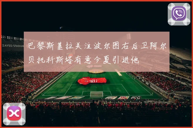 巴黎斯基拉关注波尔图右后卫阿尔贝托科斯塔有意今夏引进他