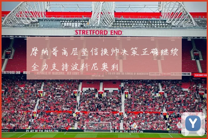 摩纳哥高层坚信换帅决策正确继续全力支持波科尼奥利